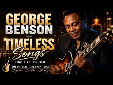 George Benson – 30 Timeless Hits | Smooth Jazz, Jazz Pop & Soul Classics - That Never Get Old