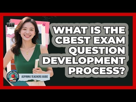 What Is The CBEST Exam Question Development Process? - Aspiring Teacher Guide