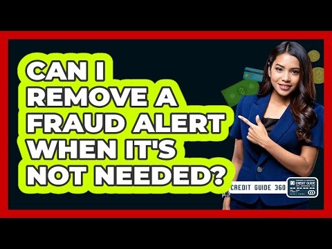 Can I Remove A Fraud Alert When It's Not Needed? - CreditGuide360.com