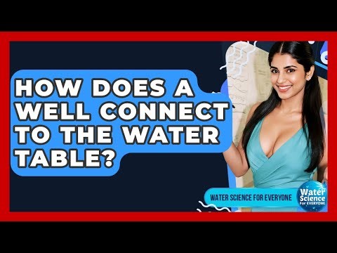 How Does A Well Connect To The Water Table? - Water Science For Everyone