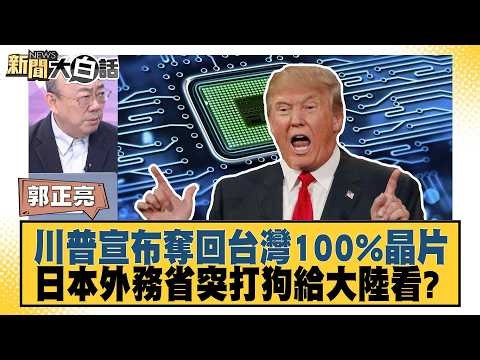 川普宣布奪回台灣100%晶片 日本外務省突打狗給大陸看？【#新聞大白話】20260703-9│#郭正亮 #陳揮文 #侯漢廷