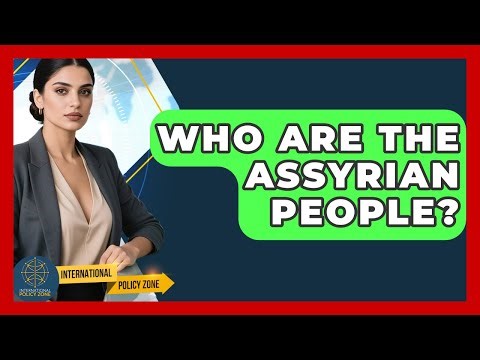 Who Are The Assyrian People? - International Policy Zone
