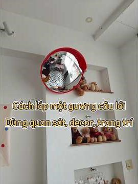 Cách lắp gương cầu lồi dùng quan sát, decor, trang trí, phong thuỷ...đơn giản, dễ làm.