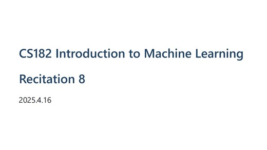 Spring2025-CS182 Introduction to Machine Learning Recitation 8