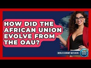 How Did The African Union Evolve From The OAU? - World Economy Watchers