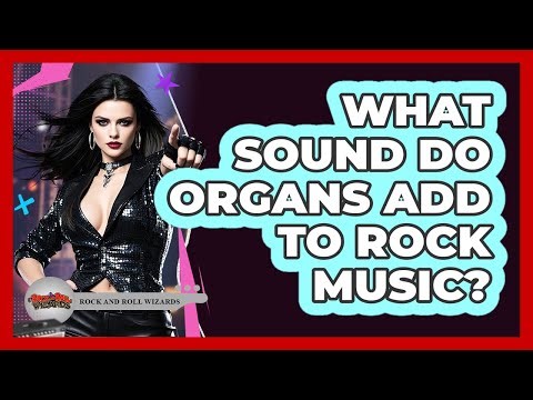 What Sound Do Organs Add To Rock Music?