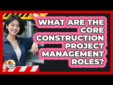 What Are The Core Construction Project Management Roles?