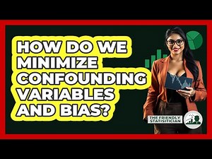 How Do We Minimize Confounding Variables And Bias?