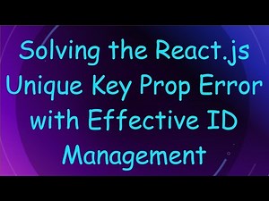 Solving the React.js Unique Key Prop Error with Effective ID Management