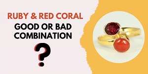 Wearing Red Coral & Ruby Together: Recommended or Not