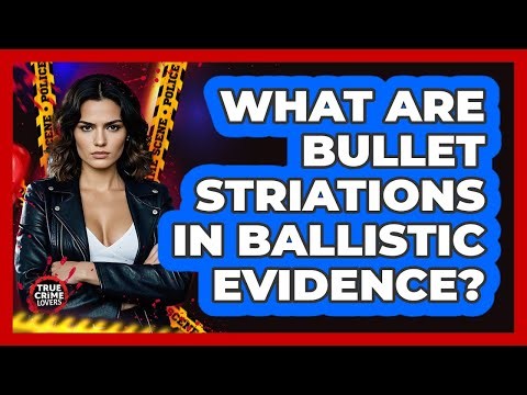 What Are Bullet Striations In Ballistic Evidence?