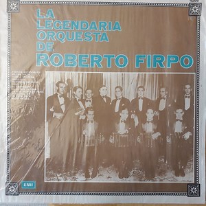 Roberto Firpo - La Legendaria Orquesta De Roberto Firpo