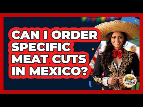 Can I Order Specific Meat Cuts In Mexico?