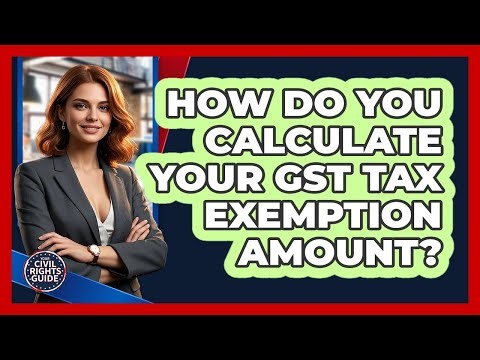 How Do You Calculate Your GST Tax Exemption Amount? - Your Civil Rights Guide