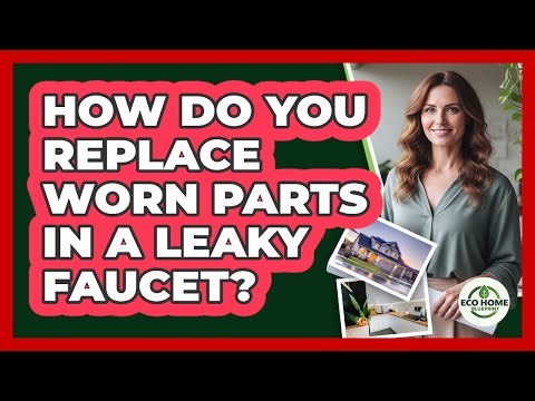 How Do You Replace Worn Parts In A Leaky Faucet?