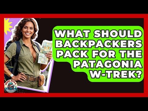 What Should Backpackers Pack For The Patagonia W-Trek? - Travel With A Backpack