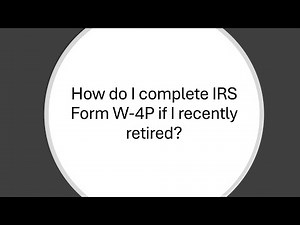 How do I complete IRS Form W-4P if I retired earlier this year?