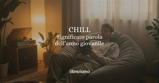 Chill, origine e significato della parola dell'anno secondo la Crusca - Libreriamo