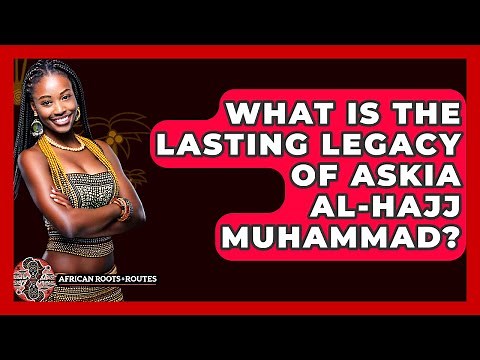 What Is The Lasting Legacy Of Askia Al-Hajj Muhammad? - African Roots And Routes