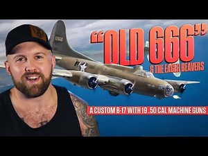 The Infamous Eager Beavers & Their Custom B17 Bomber - Old 666