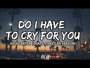 DO I HAVE TO CRY FOR YOU - Nick Carter (Skate Street Ph Version) Lyrics