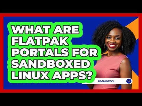 What Are Flatpak Portals For Sandboxed Linux Apps? - Be App Savvy