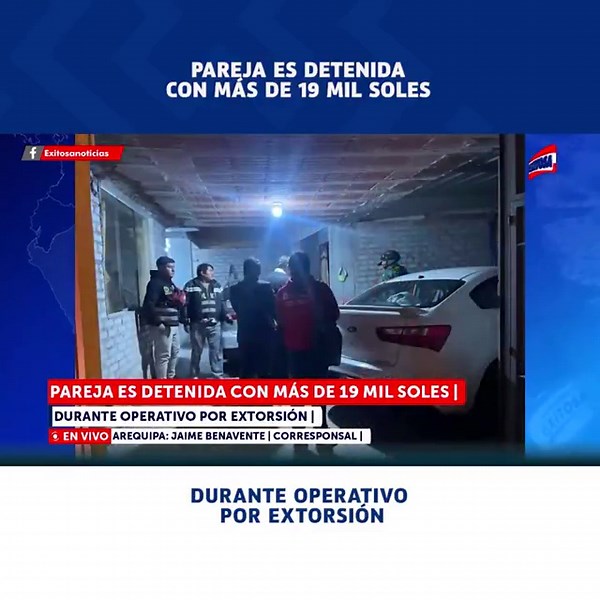 Pareja es detenida en Arequipa por caso de extorsión: Policía incauta más de S/19 mil que serán investigados en diligencias