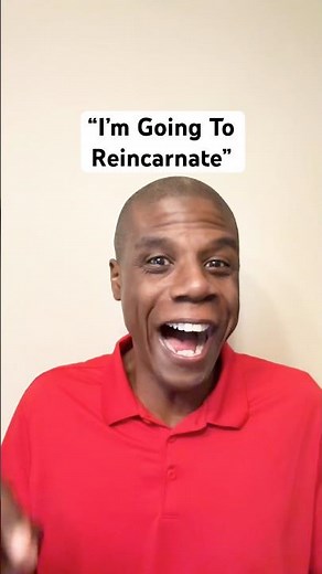 “I’m Going To Reincarnate!”