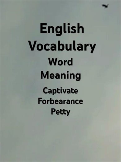 English vocabulary to learn word meaning of Captivate, Forbearance, Petty for daily use and study
