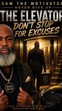 THE ELEVATOR DON'T STOP FOR EXCUSES Artist: SAM THE MOTIVATOR — NEVER GIVE UP