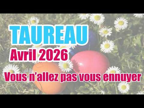 TAUREAU AVRIL 2026 - " C'est top, vous n'allez pas vous ennuyer "