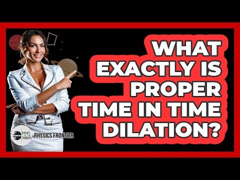 What Exactly Is Proper Time In Time Dilation? - Physics Frontier