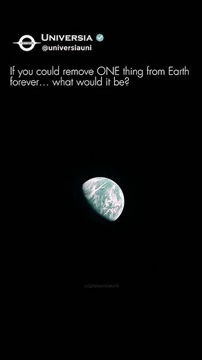 If You Could Erase One Thing From Earth, What Is It?