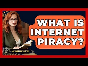 What Is Internet Piracy? - Consumer Laws For You