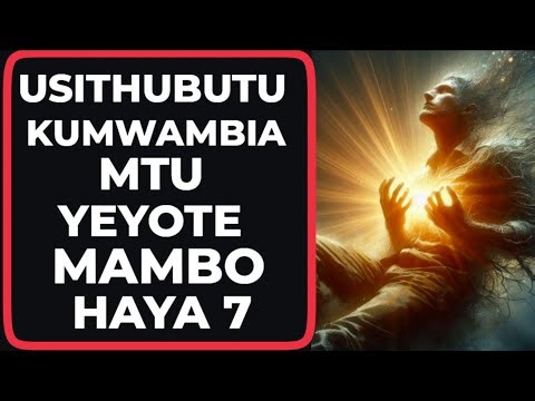 MAMBO 7 AMBAYO HUTAKIWI KUMWAMBIA MTU YEYOTE