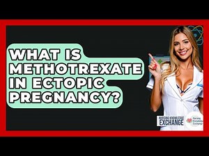 What Is Methotrexate In Ectopic Pregnancy? - Nursing Knowledge Exchange