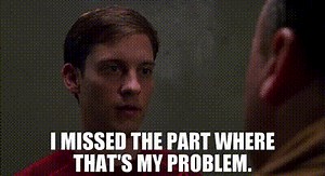 I missed the part where that's my problem.