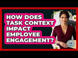 How Does Task Context Impact Employee Engagement?