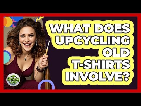 What Does Upcycling Old T-Shirts Involve?