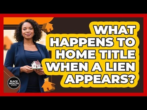 What Happens to Home Title When a Lien Appears?