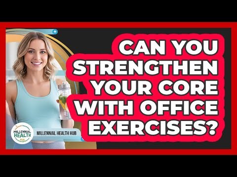 Can You Strengthen Your Core With Office Exercises?