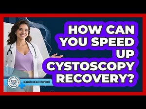 How Can You Speed Up Cystoscopy Recovery? - Bladder Health Support