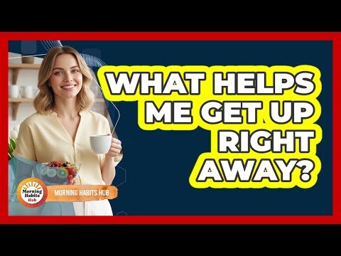 What Helps Me Get Up Right Away?
