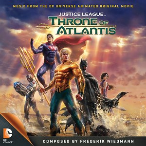 Frederik Wiedmann - Justice League: Throne Of Atlantis (Music From The DC Universe Animated Original Movie)