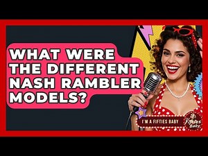 What Were The Different Nash Rambler Models? - Im a 50s Baby