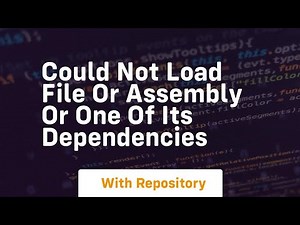 could not load file or assembly or one of its dependencies