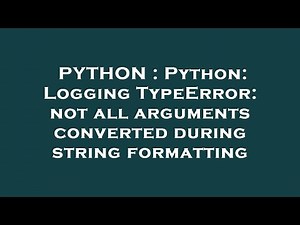 PYTHON : Python: Logging TypeError: not all arguments converted during string formatting