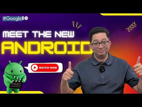 Google I/O 2025: Major Changes Impacting 95% of Users – Android's New Era!