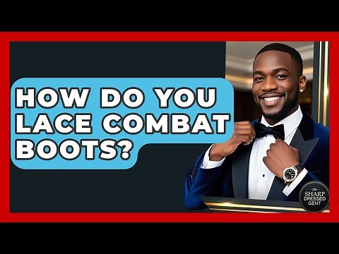 How Do You Lace Combat Boots? - The Sharp Dressed Gent