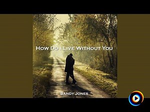 How do I live without you by Sandy Jones